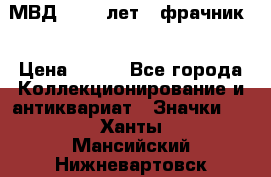 1.1) МВД - 200 лет ( фрачник) › Цена ­ 249 - Все города Коллекционирование и антиквариат » Значки   . Ханты-Мансийский,Нижневартовск г.